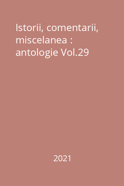 Istorii, comentarii, miscelanea : antologie Vol.29