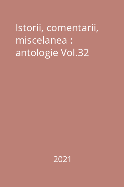 Istorii, comentarii, miscelanea : antologie Vol.32