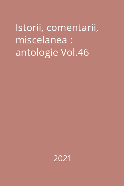 Istorii, comentarii, miscelanea : antologie Vol.46