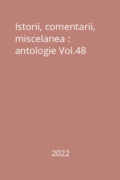 Istorii, comentarii, miscelanea : antologie Vol.48