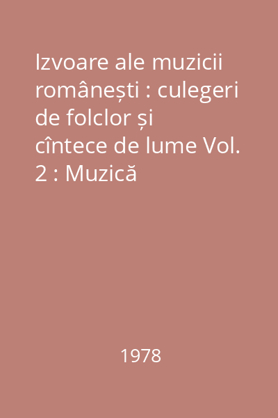 Izvoare ale muzicii românești : culegeri de folclor și cîntece de lume Vol. 2 : Muzică instrumentală, vocală și psaltică din secolele XVI-XIX