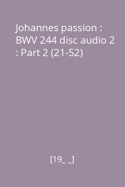 Johannes passion : BWV 244 disc audio 2 : Part 2 (21-52)