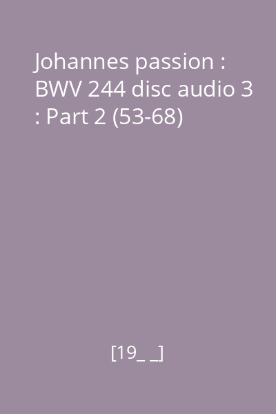 Johannes passion : BWV 244 disc audio 3 : Part 2 (53-68)