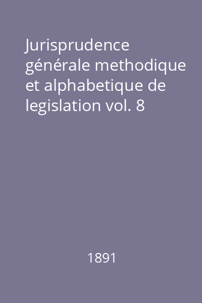 Jurisprudence générale methodique et alphabetique de legislation vol. 8