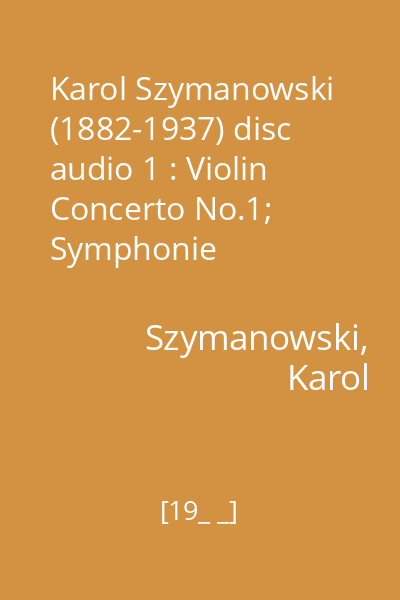 Karol Szymanowski (1882-1937) disc audio 1 : Violin Concerto No.1; Symphonie Concertante for piano with orchestra No. 4