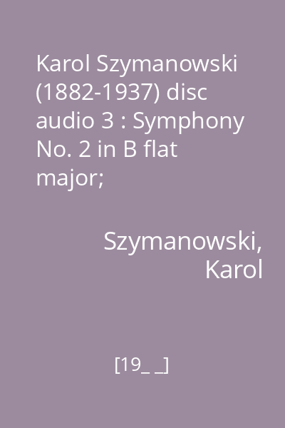 Karol Szymanowski (1882-1937) disc audio 3 : Symphony No. 2 in B flat major;