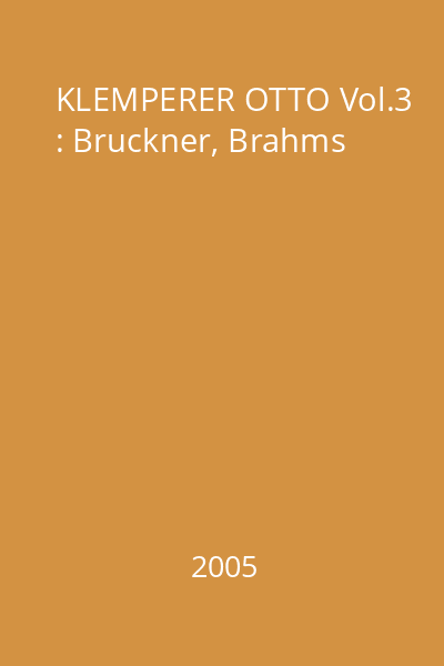 KLEMPERER OTTO Vol.3 : Bruckner, Brahms