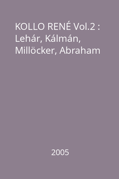 KOLLO RENÉ Vol.2 : Lehár, Kálmán, Millöcker, Abraham