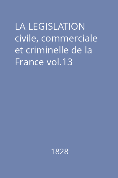 LA LEGISLATION civile, commerciale et criminelle de la France vol.13