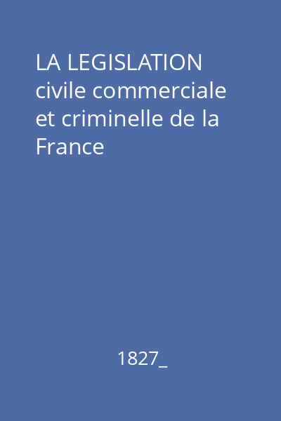 LA LEGISLATION civile commerciale et criminelle de la France