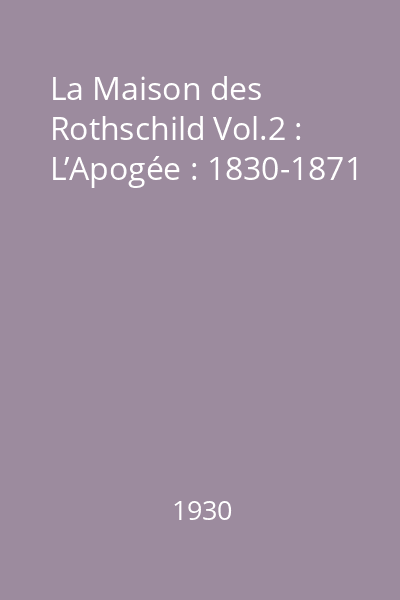 La Maison des Rothschild Vol.2 : L’Apogée : 1830-1871