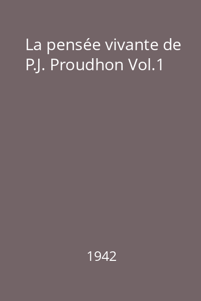 La pensée vivante de P.J. Proudhon Vol.1