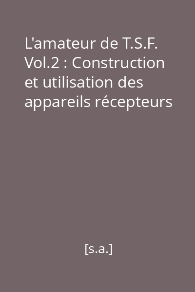 L'amateur de T.S.F. Vol.2 : Construction et utilisation des appareils récepteurs