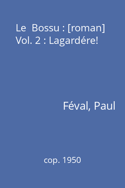 Le  Bossu : [roman] Vol. 2 : Lagardére!
