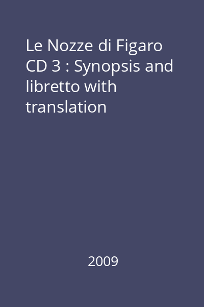 Le Nozze di Figaro CD3 : Synopsis and libretto with translation