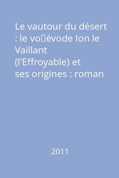 Le vautour du désert : le voȉévode Ion le Vaillant (l'Effroyable) et ses origines : roman historique Vol.2