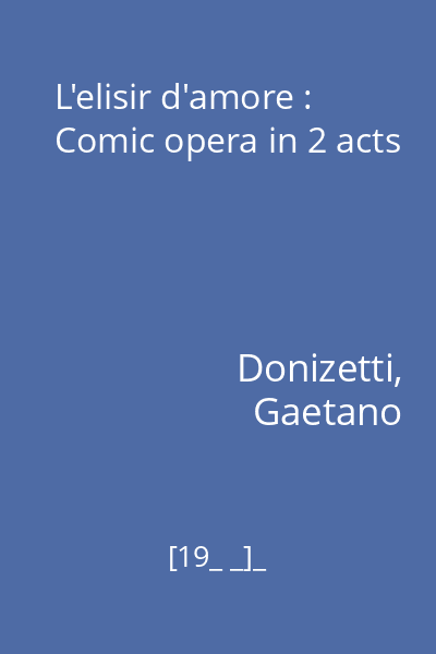 L'elisir d'amore : Comic opera in 2 acts