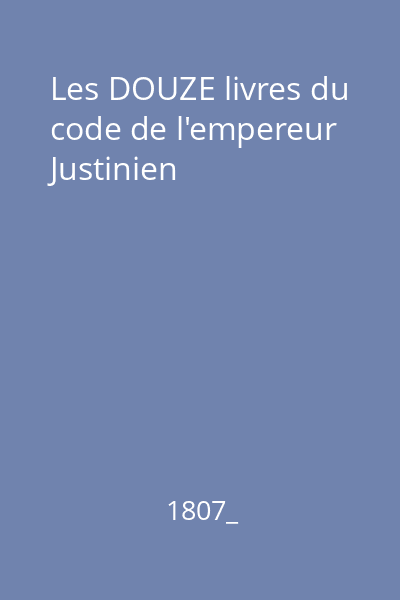 Les DOUZE livres du code de l'empereur Justinien