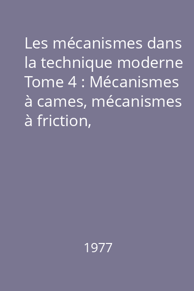 Les mécanismes dans la technique moderne Tome 4 : Mécanismes à cames, mécanismes à friction, mécanismes à éléments flexibles