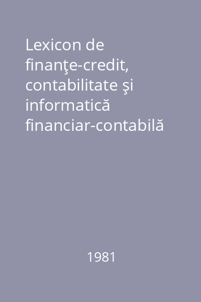 Lexicon de finanţe-credit, contabilitate şi informatică financiar-contabilă vol. 1 : Finanțe și credit