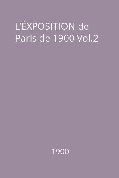 L'ÉXPOSITION de Paris de 1900 Vol.2