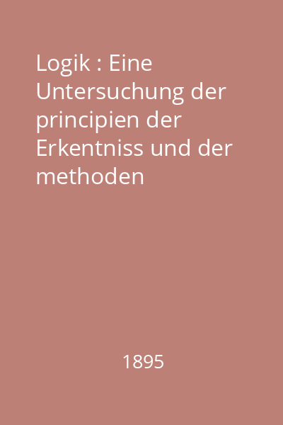 Logik : Eine Untersuchung der principien der Erkentniss und der methoden wissenschaftlicher Forschung : Vol. 2