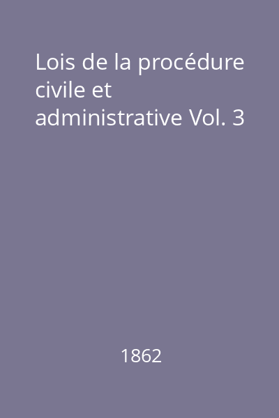 Lois de la procédure civile et administrative Vol. 3