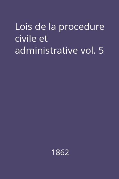 Lois de la procedure civile et administrative vol. 5