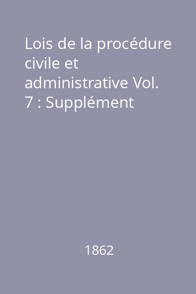 Lois de la procédure civile et administrative Vol. 7 : Supplément