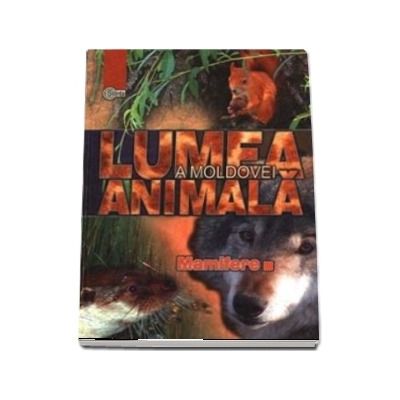 LUMEA animală a Moldovei Vol.4 : Mamifere