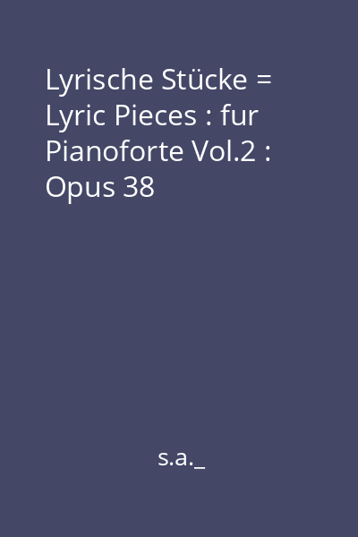 Lyrische Stücke = Morceaux lyriques : fur Pianoforte Vol.2 : Opus 38