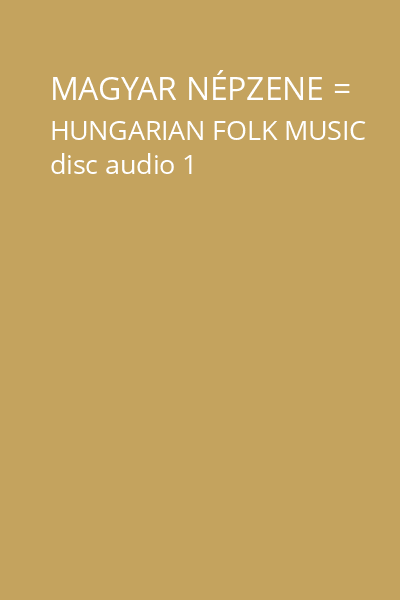 MAGYAR NÉPZENE = HUNGARIAN FOLK MUSIC disc audio 1