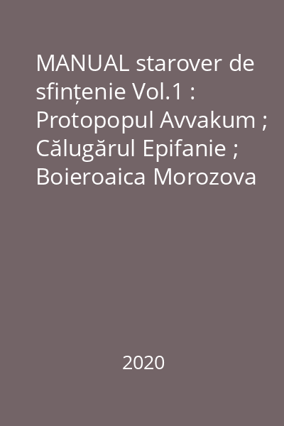 MANUAL starover de sfințenie Vol.1 : Protopopul Avvakum ; Călugărul Epifanie ; Boieroaica Morozova