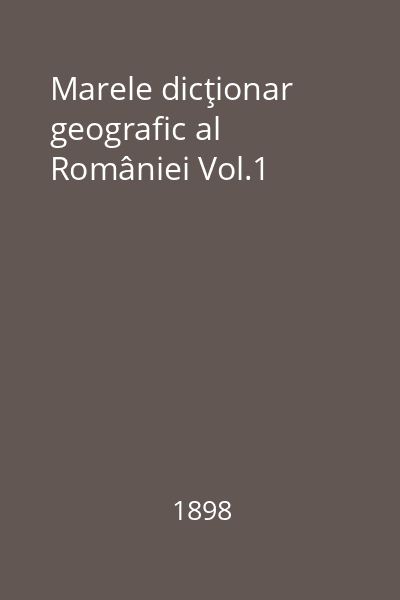Marele dicţionar geografic al României Vol.1