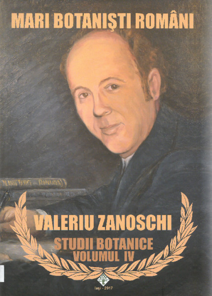 MARI botaniști români : Valeriu Zanoschi : Studii botanice Vol.4
