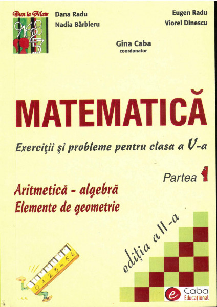 MATEMATICĂ : exerciții și probleme  pentru clasa a V-a : Aritmetică - algebră ; Elemente de geometrie Partea 1