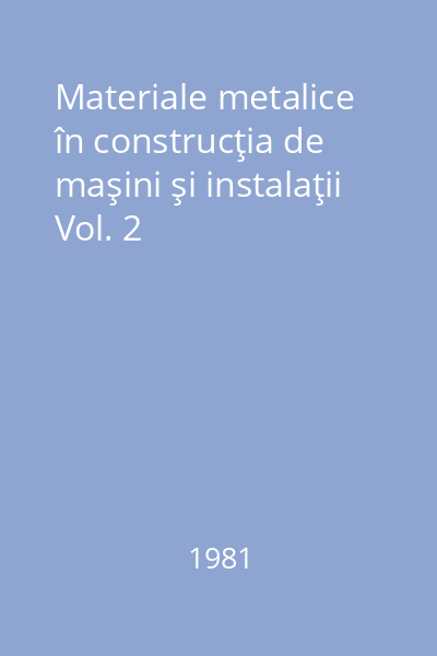 Materiale metalice în construcţia de maşini şi instalaţii Vol. 2