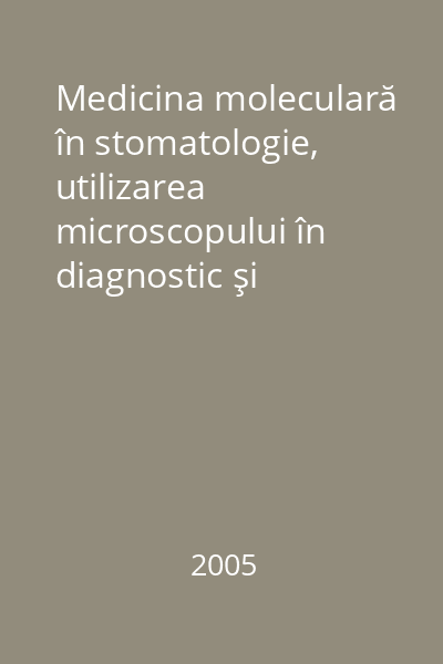 Medicina moleculară în stomatologie, utilizarea microscopului în diagnostic şi tratament stomatologic, conceptul integrativ la nivelul sistemului stomatognat : ediţia a IX-a : Iaşi, 2005  Partea 1