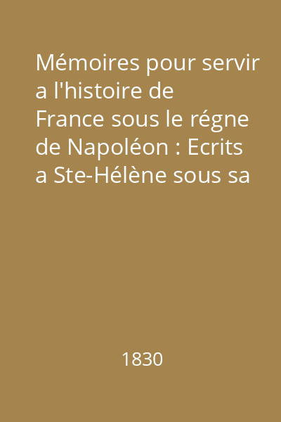 Mémoires pour servir a l'histoire de France sous le régne de Napoléon : Ecrits a Ste-Hélène sous sa dictée Vol.1