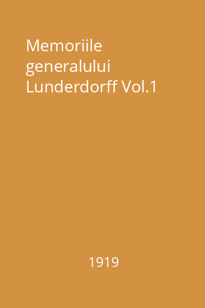 Memoriile generalului Lunderdorff Vol.1