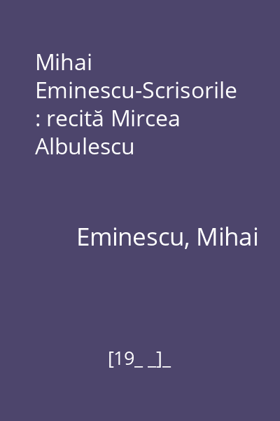 Mihai Eminescu-Scrisorile : recită Mircea Albulescu