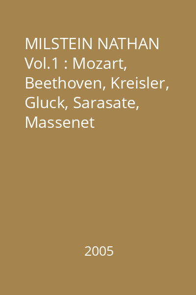 MILSTEIN NATHAN Vol.1 : Mozart, Beethoven, Kreisler, Gluck, Sarasate, Massenet