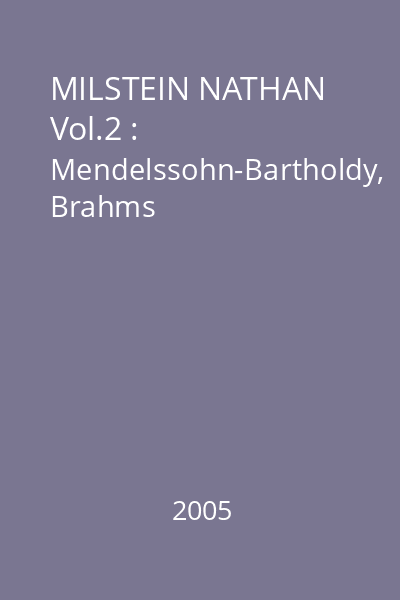 MILSTEIN NATHAN Vol.2 : Mendelssohn-Bartholdy, Brahms