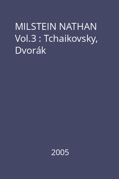 MILSTEIN NATHAN Vol.3 : Tchaikovsky, Dvorák
