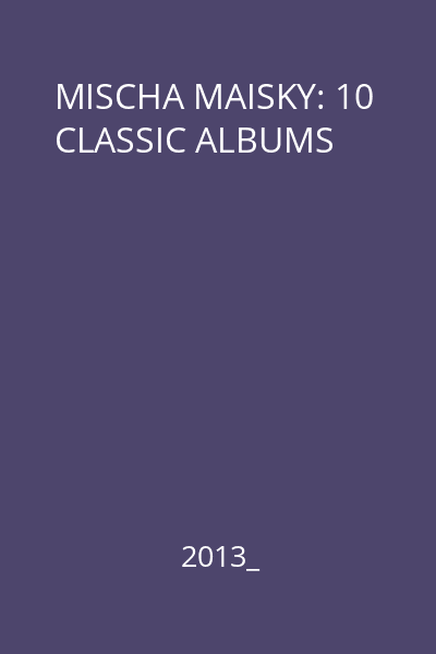 MISCHA MAISKY: 10 CLASSIC ALBUMS