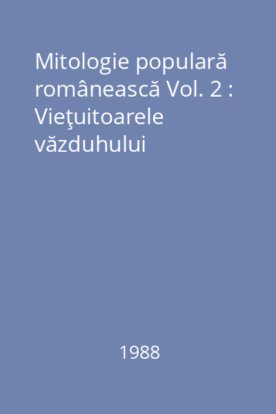 Mitologie populară românească Vol. 2 : Vieţuitoarele văzduhului