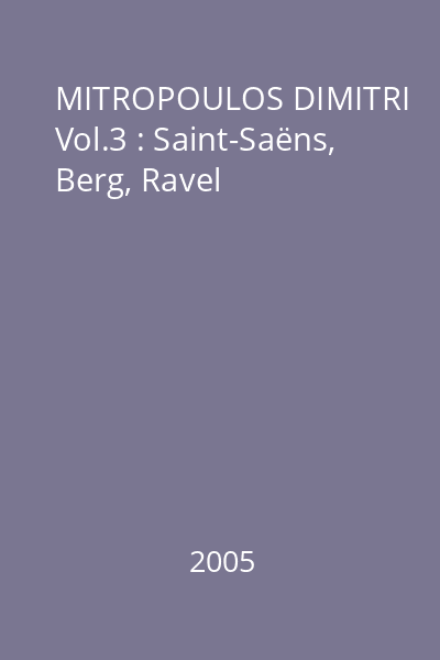 MITROPOULOS DIMITRI Vol.3 : Saint-Saëns, Berg, Ravel