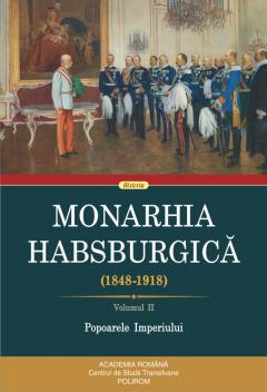 MONARHIA Habsburgică : (1848-1918) Vol.2 : Popoarele Imperiului