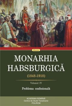 MONARHIA Habsburgică : (1848-1918) Vol.4 : Problema confesională