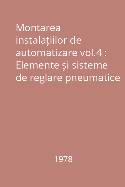 Montarea instalațiilor de automatizare vol.4 : Elemente și sisteme de reglare pneumatice